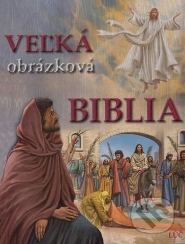 Kniha: Veľká obrázková Biblia (Lúč). Lúč, 2017 Kniha: Veľká obrázková Biblia (Lúč). Lúč, 2017