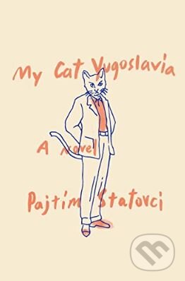 Kniha: My Cat Yugoslavia (Pajtim Statovci). Pantheon Books, 2017 Kniha: My Cat Yugoslavia (Pajtim Statovci). Pantheon Books, 2017