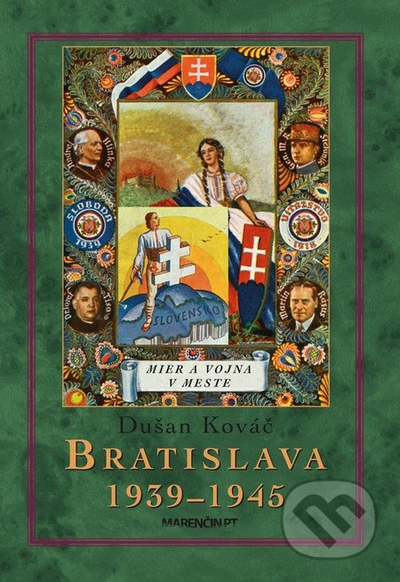 Kniha: Bratislava 1939 - 45 (Dušan Kováč). Marenčin PT, 2017 Kniha: Bratislava 1939 - 45 (Dušan Kováč). Marenčin PT, 2017