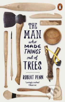 Kniha: The Man Who Made Things Out of Trees (Robert Penn). Penguin Books, 2016 Kniha: The Man Who Made Things Out of Trees (Robert Penn). Penguin Books, 2016