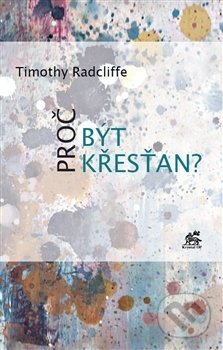 Proč být křesťan? - Timothy Radcliffe, Krystal OP, 2017