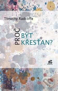 Kniha: Proč být křesťan? (Timothy Radcliffe). Krystal OP, 2017 Kniha: Proč být křesťan? (Timothy Radcliffe). Krystal OP, 2017