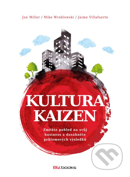Kniha: Kultura Kaizen (Jaime Villafuerte, Jon Miller a Mike Wroblewski). BIZBOOKS, 2017 Kniha: Kultura Kaizen (Jaime Villafuerte, Jon Miller a Mike Wroblewski). BIZBOOKS, 2017