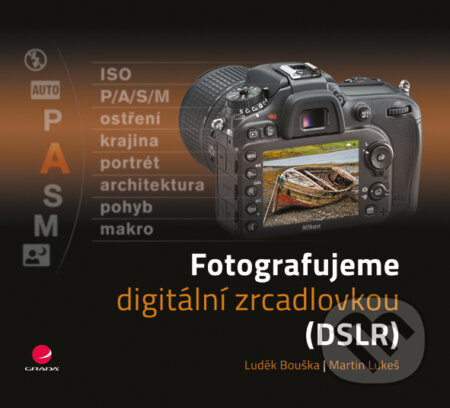 E-kniha: Fotografujeme digitální zrcadlovkou (Luděk Bouška a Martin Lukeš). Grada, 2016 E-kniha: Fotografujeme digitální zrcadlovkou (Luděk Bouška a Martin Lukeš). Grada, 2016