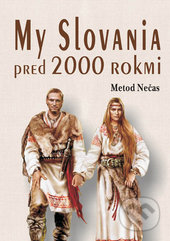 Kniha: My Slovania pred 2000 rokmi (Metod Nečas), 2017 Kniha: My Slovania pred 2000 rokmi (Metod Nečas), 2017