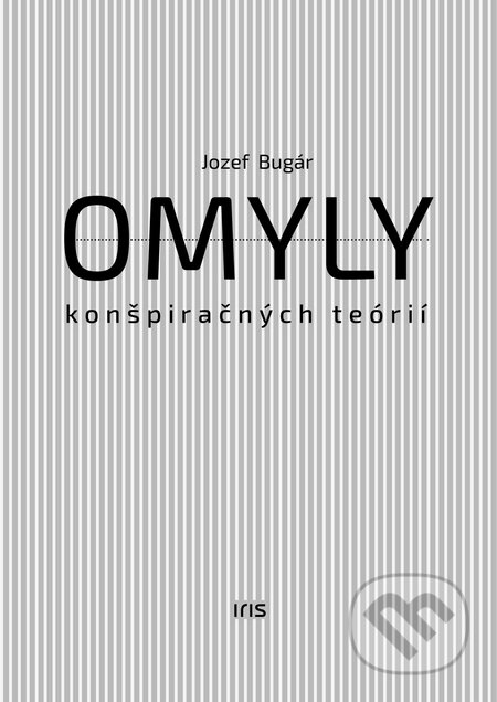 Kniha: Omyly konšpiračných teórií (Jozef Bugár). IRIS, 2016 Kniha: Omyly konšpiračných teórií (Jozef Bugár). IRIS, 2016