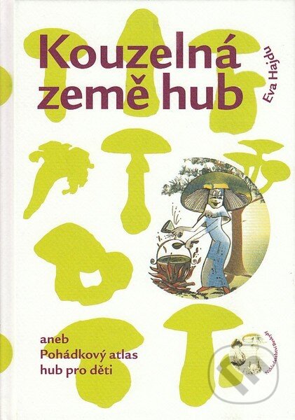 Kniha: Kouzelná země hub aneb Pohádkový atlas hub pro děti (Eva Hajdu). Beskydy, 2010 Kniha: Kouzelná země hub aneb Pohádkový atlas hub pro děti (Eva Hajdu). Beskydy, 2010