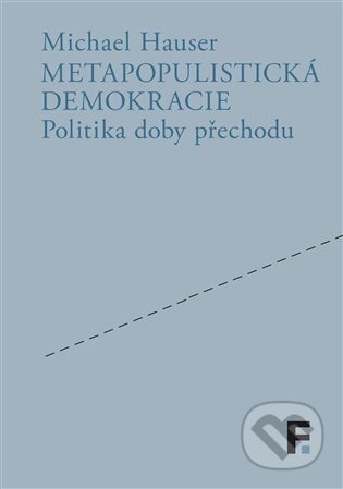 Kniha: Metapopulistická demokracie (Michael Hauser). Filosofia, 2024 Kniha: Metapopulistická demokracie (Michael Hauser). Filosofia, 2024