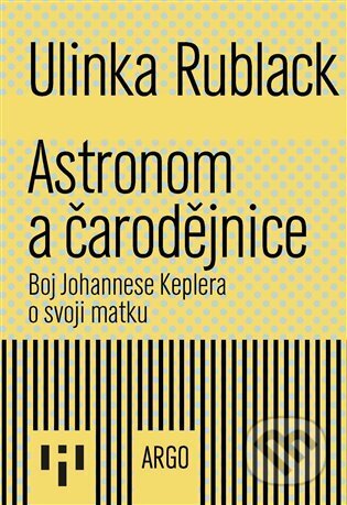 Kniha: Astronom a čarodějnice (Ulinka Rublack). Argo, 2025 Kniha: Astronom a čarodějnice (Ulinka Rublack). Argo, 2025