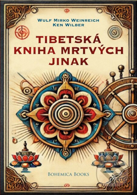 Kniha: Tibetská kniha mrtvých jinak (Ken Wilber a Wulf Mirko Weinreich). BOHEMICA BOOKS, 2024 Kniha: Tibetská kniha mrtvých jinak (Ken Wilber a Wulf Mirko Weinreich). BOHEMICA BOOKS, 2024