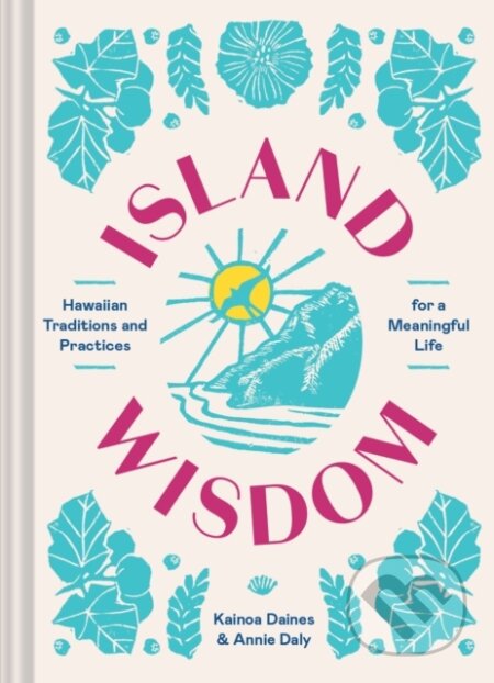Kniha: Island Wisdom (Annie Daly a Kainoa Daines). Chronicle Books, 2022 Kniha: Island Wisdom (Annie Daly a Kainoa Daines). Chronicle Books, 2022