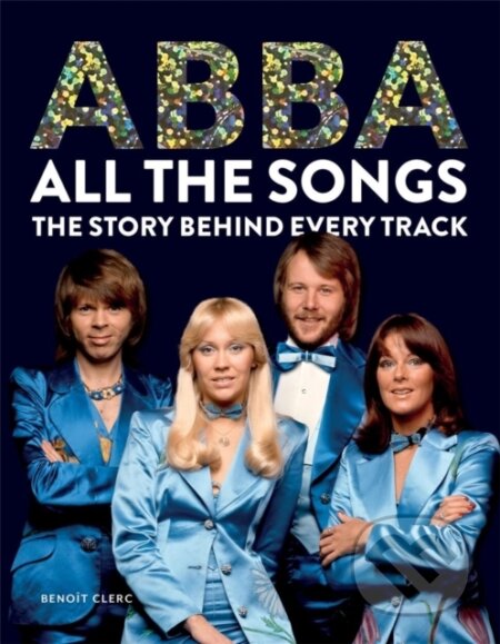 Kniha: Abba All the Songs (Benoit Clerc). Cassell, 2024 Kniha: Abba All the Songs (Benoit Clerc). Cassell, 2024