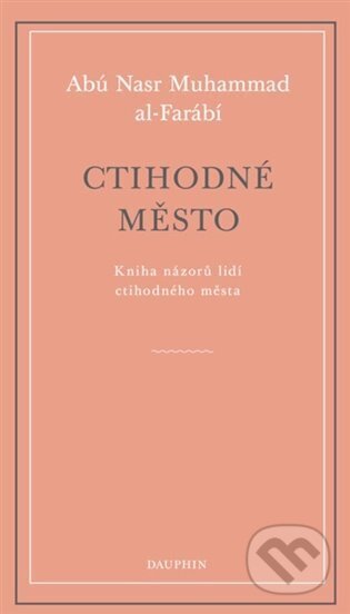 Kniha: Ctihodné město (Abú Nasr Muhammad Al-Farábí). Dauphin, 2024 Kniha: Ctihodné město (Abú Nasr Muhammad Al-Farábí). Dauphin, 2024