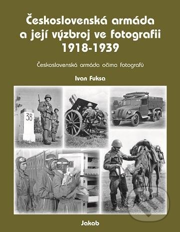 Kniha: Československá armáda a její výzbroj ve fotografii 1918-1939 (Ivan Fuksa). Jakab, 2024 Kniha: Československá armáda a její výzbroj ve fotografii 1918-1939 (Ivan Fuksa). Jakab, 2024