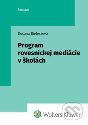 Kniha: Program rovesníckej mediácie v školách (Dušana Bieleszová). Wolters Kluwer, 2024 Kniha: Program rovesníckej mediácie v školách (Dušana Bieleszová). Wolters Kluwer, 2024