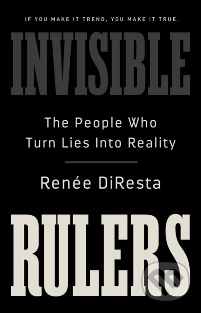 Kniha: Invisible Rulers (Renee DiResta). Publicaffairs, 2024 Kniha: Invisible Rulers (Renee DiResta). Publicaffairs, 2024