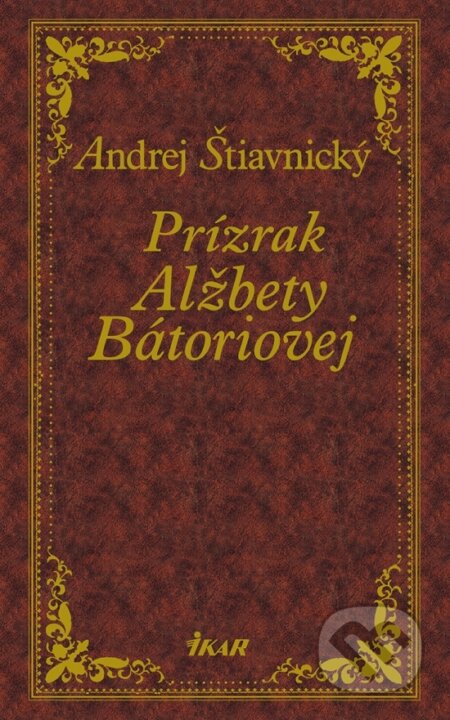 Kniha: Prízrak Alžbety Bátoriovej (Andrej Štiavnický). Ikar, 2024 Kniha: Prízrak Alžbety Bátoriovej (Andrej Štiavnický). Ikar, 2024