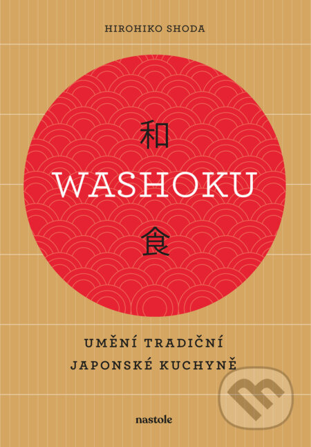 E-kniha: Washoku - Umění tradiční japonské kuchyně (Hirohiko Shoda). nastole, 2024 E-kniha: Washoku - Umění tradiční japonské kuchyně (Hirohiko Shoda). nastole, 2024