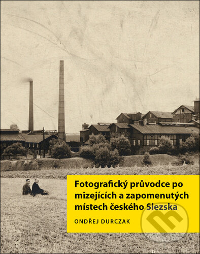 Kniha: Fotografický průvodce po mizejících a zapomenutých místech českého Slezska (Ondřej Durczak). Fotod, 2024 Kniha: Fotografický průvodce po mizejících a zapomenutých místech českého Slezska (Ondřej Durczak). Fotod, 2024