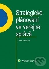 Kniha: Strategické plánování ve veřejné správě (Jana Krbová). Wolters Kluwer ČR, 2017 Kniha: Strategické plánování ve veřejné správě (Jana Krbová). Wolters Kluwer ČR, 2017