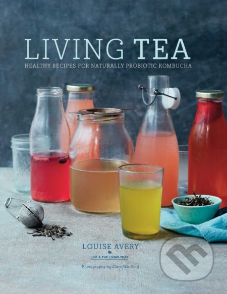 Kniha: Living Tea (Louise Avery). Ryland, Peters and Small, 2016 Kniha: Living Tea (Louise Avery). Ryland, Peters and Small, 2016