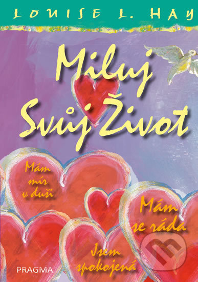 Kniha: Miluj svůj život – ilustrované vydání (Louise L. Hay). Pragma, 2017 Kniha: Miluj svůj život – ilustrované vydání (Louise L. Hay). Pragma, 2017