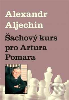Kniha: Šachový kurz pro Artura Pomara (Alexandr Aljechin). Dolmen, 2017 Kniha: Šachový kurz pro Artura Pomara (Alexandr Aljechin). Dolmen, 2017