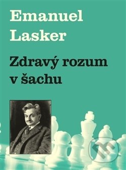 Kniha: Zdravý rozum v šachu (Emanuel Lasker). Dolmen, 2017 Kniha: Zdravý rozum v šachu (Emanuel Lasker). Dolmen, 2017
