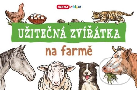 Kniha: Užitečná zvířátka: Na farmě (INFOA). INFOA, 2017 Kniha: Užitečná zvířátka: Na farmě (INFOA). INFOA, 2017
