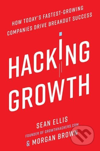 Kniha: Hacking Growth (Morgan Brown a Sean Ellis), 2017 Kniha: Hacking Growth (Morgan Brown a Sean Ellis), 2017