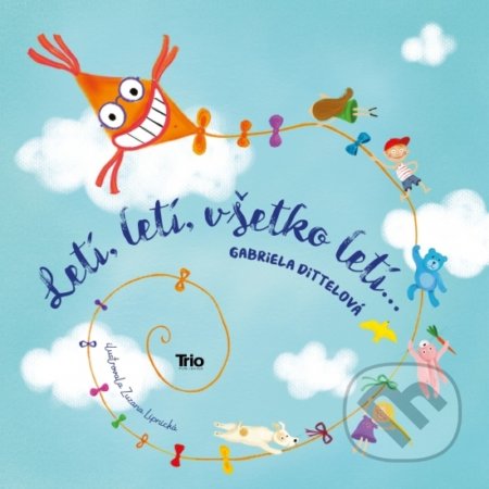 Kniha: Letí, letí, všetko letí... (Gabriela Dittelová). Trio Publishing, 2017 Kniha: Letí, letí, všetko letí... (Gabriela Dittelová). Trio Publishing, 2017