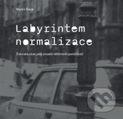 Kniha: Labyrintem Normalizace (Martin Šmok). Židovské muzeum v Praze, 2017 Kniha: Labyrintem Normalizace (Martin Šmok). Židovské muzeum v Praze, 2017