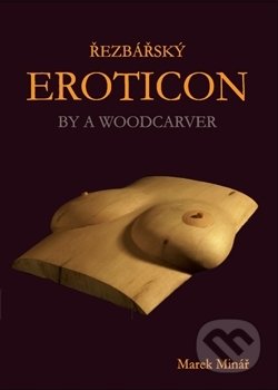 Kniha: Řezbářský Eroticon (Marek Minář). Marek Minář, 2017 Kniha: Řezbářský Eroticon (Marek Minář). Marek Minář, 2017