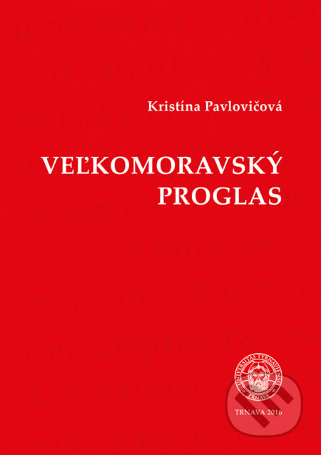 Kniha: Veľkomoravský Proglas (Kristína Pavlovičová). Typi Universitatis Tyrnaviensis, 2016 Kniha: Veľkomoravský Proglas (Kristína Pavlovičová). Typi Universitatis Tyrnaviensis, 2016