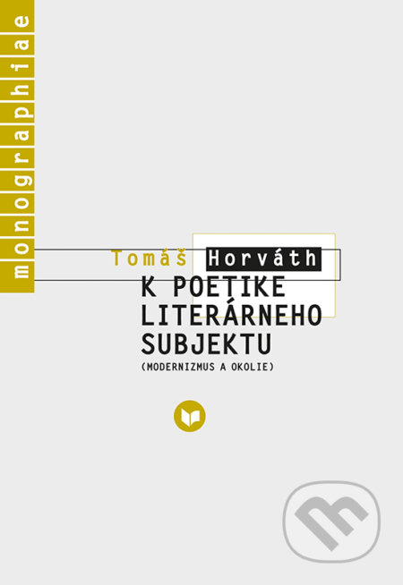 Kniha: K poetike literárneho subjektu (Tomáš Horváth). VEDA, 2016 Kniha: K poetike literárneho subjektu (Tomáš Horváth). VEDA, 2016