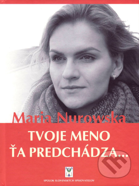 Kniha: Tvoje meno ťa predchádza... (Maria Nurowska). Vydavateľstvo Spolku slovenských spisovateľov, 2017 Kniha: Tvoje meno ťa predchádza... (Maria Nurowska). Vydavateľstvo Spolku slovenských spisovateľov, 2017