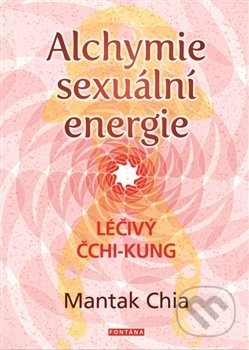 Kniha: Alchymie sexuální energie (Mantak Chia). Fontána, 2017 Kniha: Alchymie sexuální energie (Mantak Chia). Fontána, 2017