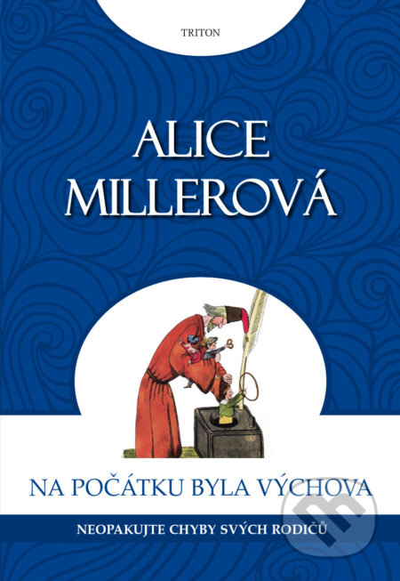 Kniha: Na počátku byla výchova (Alice Millerová). Triton, 2017 Kniha: Na počátku byla výchova (Alice Millerová). Triton, 2017