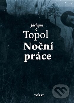 Kniha: Noční práce (Jáchym Topol). Torst, 2017 Kniha: Noční práce (Jáchym Topol). Torst, 2017