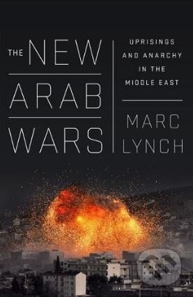 Kniha: The New Arab Wars (Marc Lynch). Public Affairs, 2017 Kniha: The New Arab Wars (Marc Lynch). Public Affairs, 2017