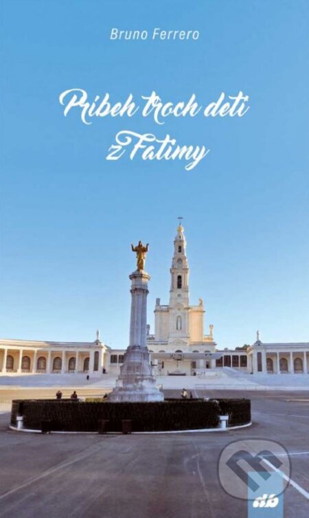 Kniha: Príbeh troch detí z Fatimy (Bruno Ferrero). Don Bosco, 2017 Kniha: Príbeh troch detí z Fatimy (Bruno Ferrero). Don Bosco, 2017