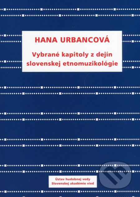 Kniha: Vybrané kapitoly z dejín slovenskej etnomuzikológie (Hana Urbancova). Ústav hudobnej vedy SAV, 2016 Kniha: Vybrané kapitoly z dejín slovenskej etnomuzikológie (Hana Urbancova). Ústav hudobnej vedy SAV, 2016