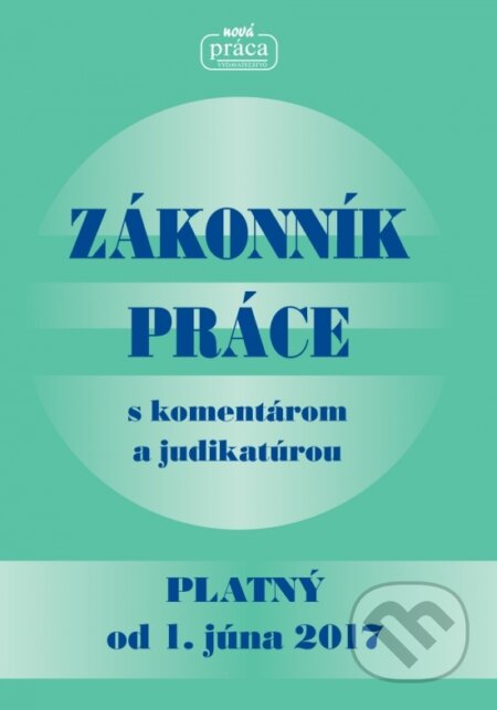 Kniha: Zákonník práce s komentárom a judikatúrou (Nová Práca). Nová Práca, 2017 Kniha: Zákonník práce s komentárom a judikatúrou (Nová Práca). Nová Práca, 2017