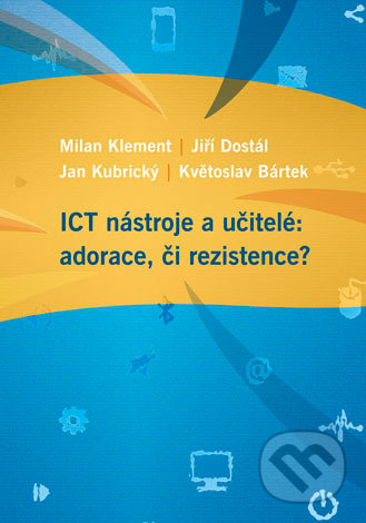 Kniha: ICT nástroje a učitelé: adorace, či rezistence? (Milan Klement). Univerzita Palackého v Olomouci, 2017 Kniha: ICT nástroje a učitelé: adorace, či rezistence? (Milan Klement). Univerzita Palackého v Olomouci, 2017