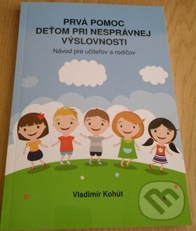 Kniha: Prvá pomoc deťom pri nesprávnej výslovnosti (Vladimír Kohut). EZO, 2017 Kniha: Prvá pomoc deťom pri nesprávnej výslovnosti (Vladimír Kohut). EZO, 2017