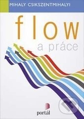 Kniha: Flow a práce (Mihaly Csikszentmihalyi). Portál, 2016 Kniha: Flow a práce (Mihaly Csikszentmihalyi). Portál, 2016