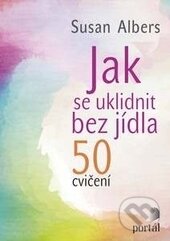 Kniha: Jak se uklidnit bez jídla (Susan Albers). Portál, 2016 Kniha: Jak se uklidnit bez jídla (Susan Albers). Portál, 2016