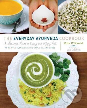 Kniha: The Everyday Ayurveda Cookbook (Kate O'Donnell). Shambhala, 2015 Kniha: The Everyday Ayurveda Cookbook (Kate O'Donnell). Shambhala, 2015