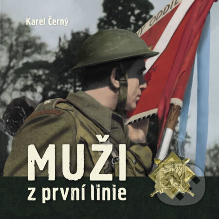 Kniha: Muži z první linie (Karel Černý). Tváře, 2017 Kniha: Muži z první linie (Karel Černý). Tváře, 2017