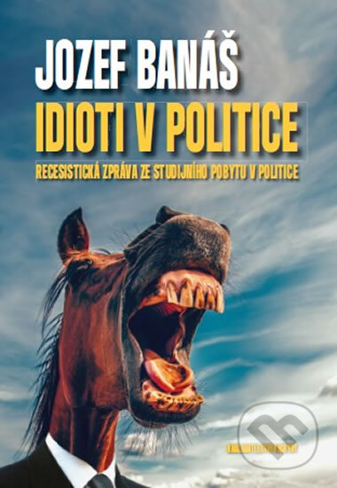 Kniha: Idioti v politice (Jozef Banáš). Beskydy, 2017 Kniha: Idioti v politice (Jozef Banáš). Beskydy, 2017
